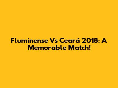 Fluminense Vs Ceará 2018: A Memorable Match!