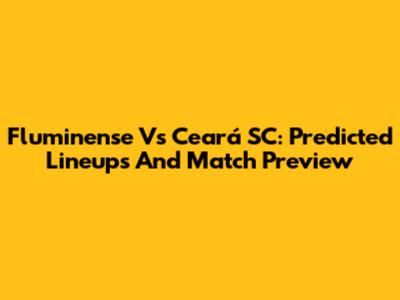 Fluminense Vs Ceará SC: Predicted Lineups And Match Preview