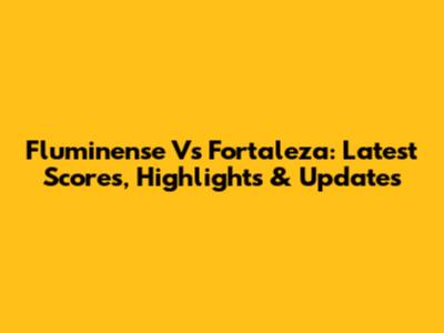 Fluminense Vs Fortaleza: Latest Scores, Highlights & Updates
