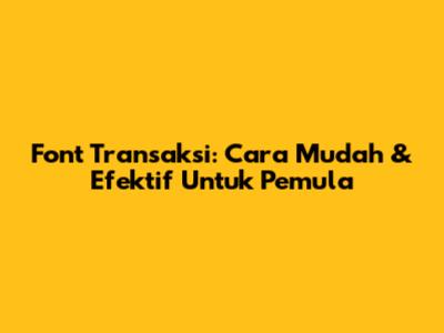 Font Transaksi: Cara Mudah & Efektif Untuk Pemula