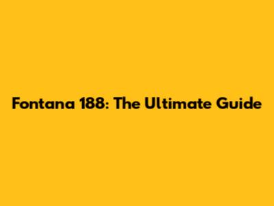 Fontana 188: The Ultimate Guide