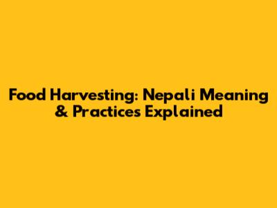 Food Harvesting: Nepali Meaning & Practices Explained