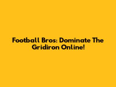 Football Bros: Dominate The Gridiron Online!
