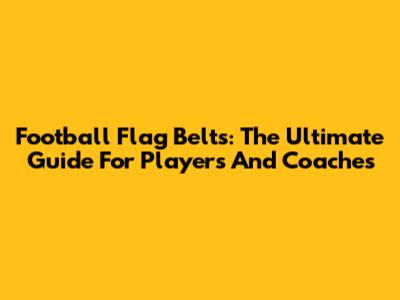 Football Flag Belts: The Ultimate Guide For Players And Coaches