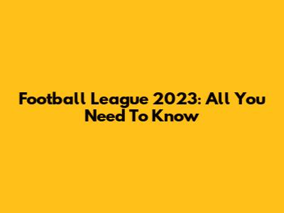 Football League 2023: All You Need To Know