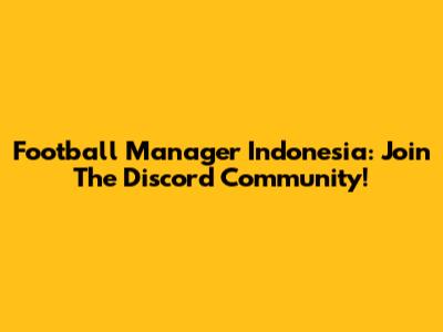 Football Manager Indonesia: Join The Discord Community!