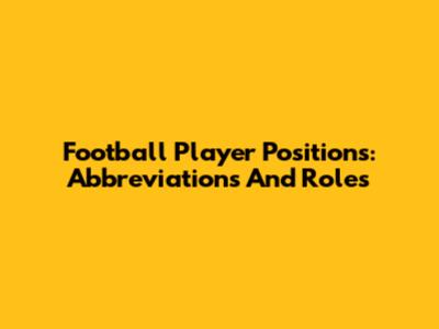 Football Player Positions: Abbreviations And Roles