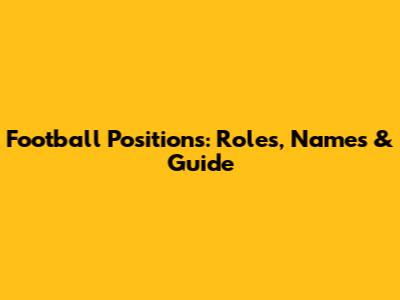 Football Positions: Roles, Names & Guide