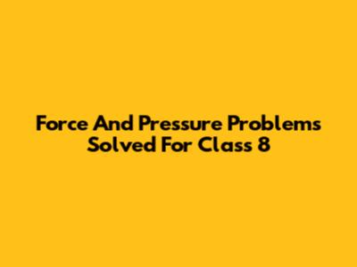 Force And Pressure Problems Solved For Class 8