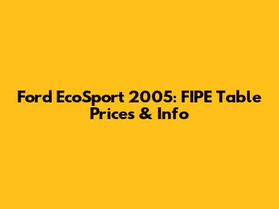 Ford EcoSport 2005: FIPE Table Prices & Info