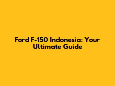 Ford F-150 Indonesia: Your Ultimate Guide
