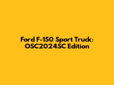 Ford F-150 Sport Truck: OSC2024SC Edition