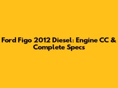 Ford Figo 2012 Diesel: Engine CC & Complete Specs