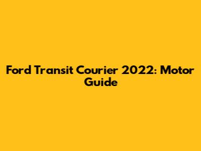 Ford Transit Courier 2022: Motor Guide