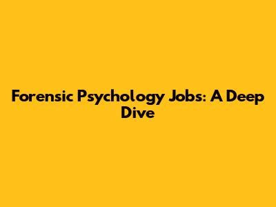 Forensic Psychology Jobs: A Deep Dive