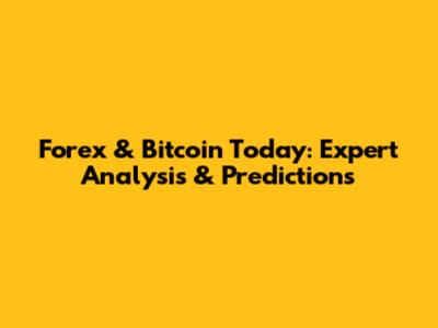 Forex & Bitcoin Today: Expert Analysis & Predictions