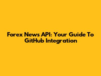 Forex News API: Your Guide To GitHub Integration