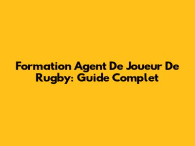 Formation Agent De Joueur De Rugby: Guide Complet