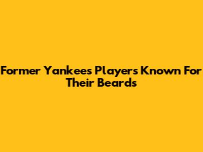 Former Yankees Players Known For Their Beards