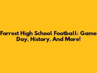 Forrest High School Football: Game Day, History, And More!