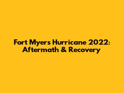 Fort Myers Hurricane 2022: Aftermath & Recovery