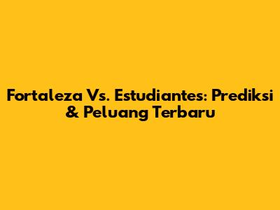 Fortaleza Vs. Estudiantes: Prediksi & Peluang Terbaru