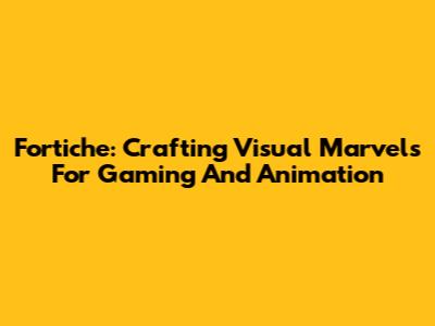 Fortiche: Crafting Visual Marvels For Gaming And Animation