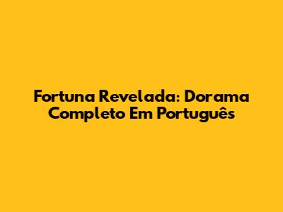 Fortuna Revelada: Dorama Completo Em Português