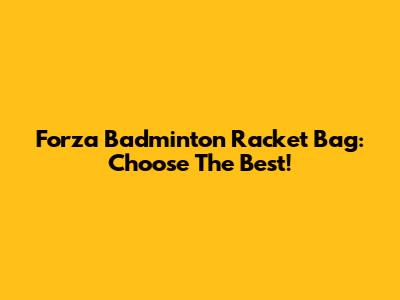 Forza Badminton Racket Bag: Choose The Best!