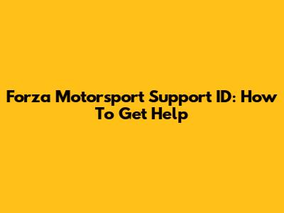 Forza Motorsport Support ID: How To Get Help