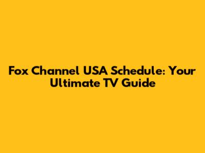 Fox Channel USA Schedule: Your Ultimate TV Guide