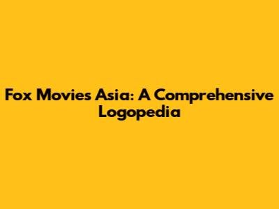 Fox Movies Asia: A Comprehensive Logopedia