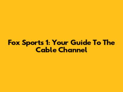 Fox Sports 1: Your Guide To The Cable Channel