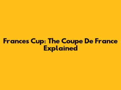 France's Cup: The Coupe De France Explained
