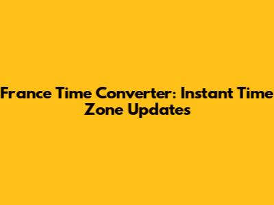 France Time Converter: Instant Time Zone Updates