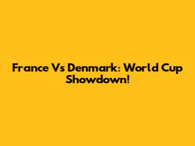 France Vs Denmark: World Cup Showdown!