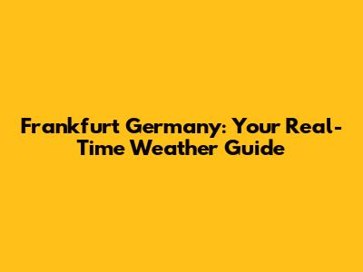 Frankfurt Germany: Your Real-Time Weather Guide