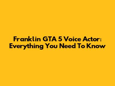 Franklin GTA 5 Voice Actor: Everything You Need To Know