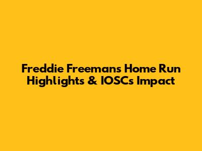 Freddie Freeman's Home Run Highlights & IOSC's Impact
