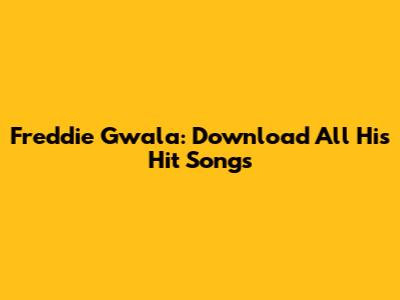 Freddie Gwala: Download All His Hit Songs