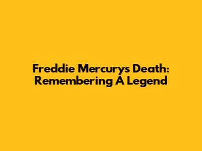 Freddie Mercury's Death: Remembering A Legend
