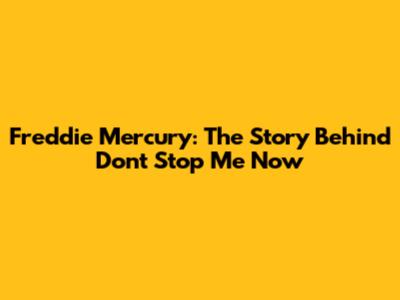 Freddie Mercury: The Story Behind 'Don't Stop Me Now'