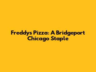 Freddy's Pizza: A Bridgeport Chicago Staple