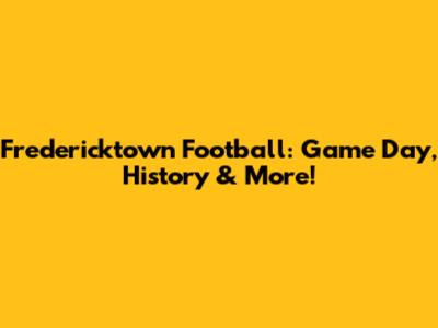 Fredericktown Football: Game Day, History & More!