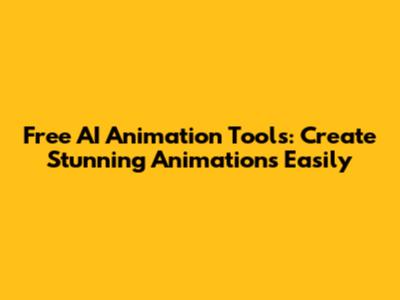 Free AI Animation Tools: Create Stunning Animations Easily