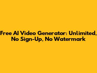 Free AI Video Generator: Unlimited, No Sign-Up, No Watermark