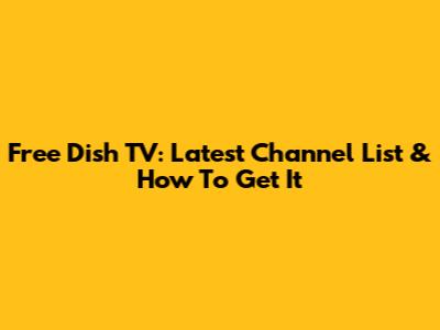 Free Dish TV: Latest Channel List & How To Get It