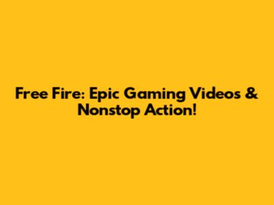 Free Fire: Epic Gaming Videos & Nonstop Action!