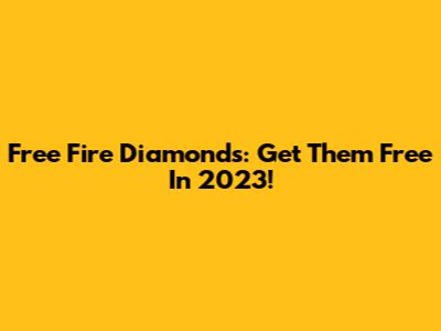Free Fire Diamonds: Get Them Free In 2023!