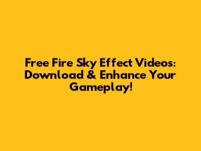 Free Fire Sky Effect Videos: Download & Enhance Your Gameplay!